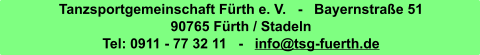 Tanzsportgemeinschaft Frth e. V.   -   Bayernstrae 51 90765 Frth / Stadeln Tel: 0911 - 77 32 11   -   info@tsg-fuerth.de